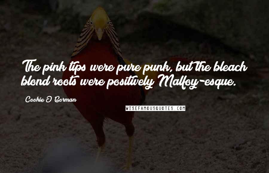 Cookie O'Gorman Quotes: The pink tips were pure punk, but the bleach blond roots were positively Malfoy-esque.
