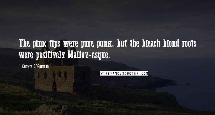 Cookie O'Gorman Quotes: The pink tips were pure punk, but the bleach blond roots were positively Malfoy-esque.
