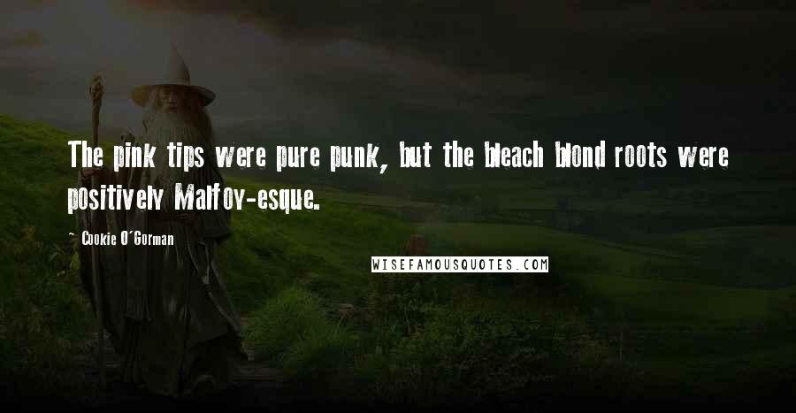 Cookie O'Gorman Quotes: The pink tips were pure punk, but the bleach blond roots were positively Malfoy-esque.