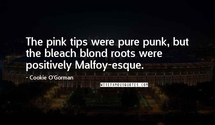 Cookie O'Gorman Quotes: The pink tips were pure punk, but the bleach blond roots were positively Malfoy-esque.
