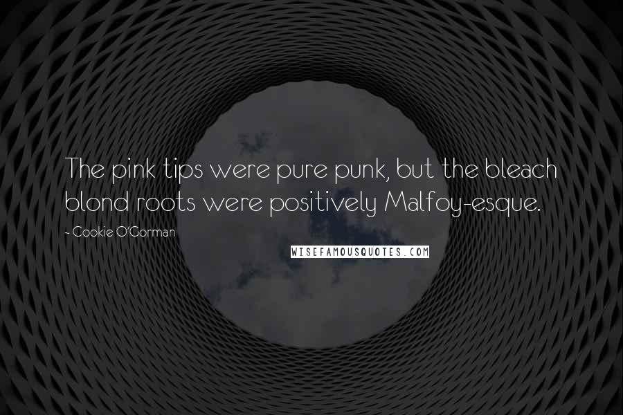 Cookie O'Gorman Quotes: The pink tips were pure punk, but the bleach blond roots were positively Malfoy-esque.
