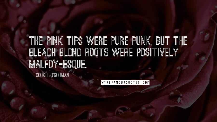 Cookie O'Gorman Quotes: The pink tips were pure punk, but the bleach blond roots were positively Malfoy-esque.