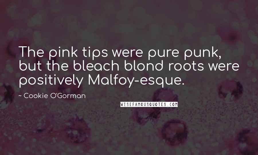 Cookie O'Gorman Quotes: The pink tips were pure punk, but the bleach blond roots were positively Malfoy-esque.