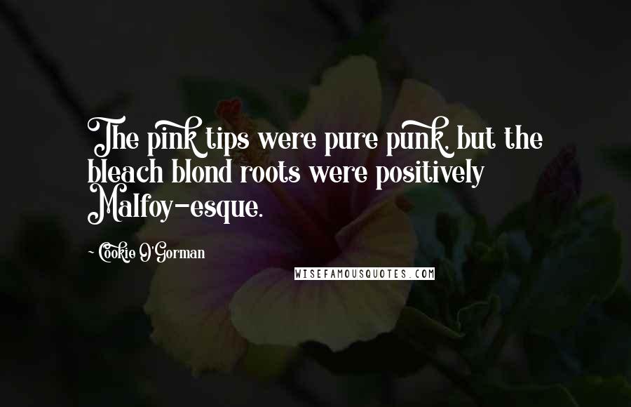 Cookie O'Gorman Quotes: The pink tips were pure punk, but the bleach blond roots were positively Malfoy-esque.
