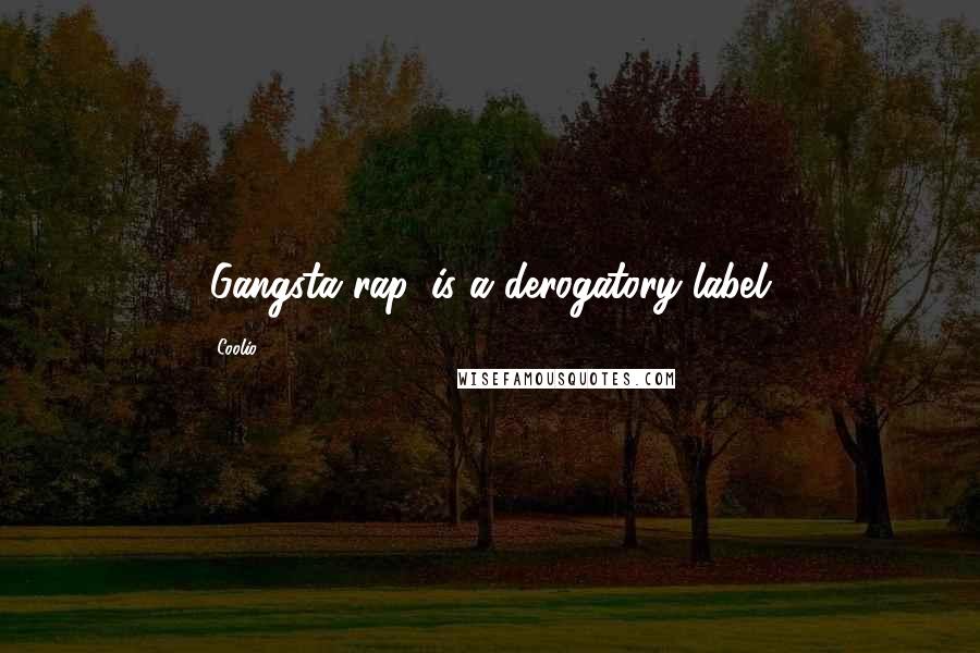 Coolio Quotes: 'Gangsta rap' is a derogatory label.