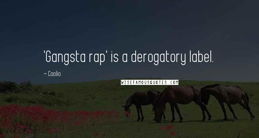 Coolio Quotes: 'Gangsta rap' is a derogatory label.