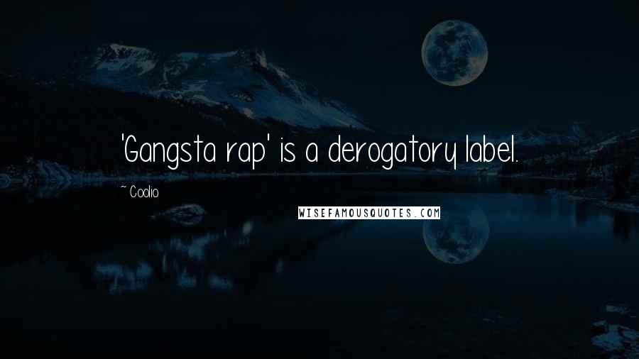 Coolio Quotes: 'Gangsta rap' is a derogatory label.