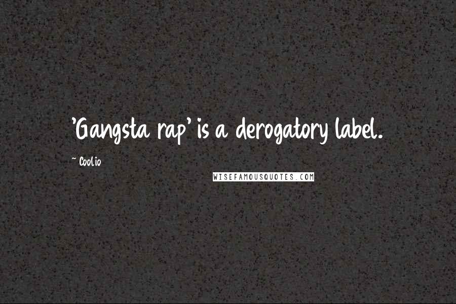Coolio Quotes: 'Gangsta rap' is a derogatory label.