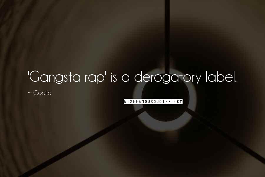 Coolio Quotes: 'Gangsta rap' is a derogatory label.