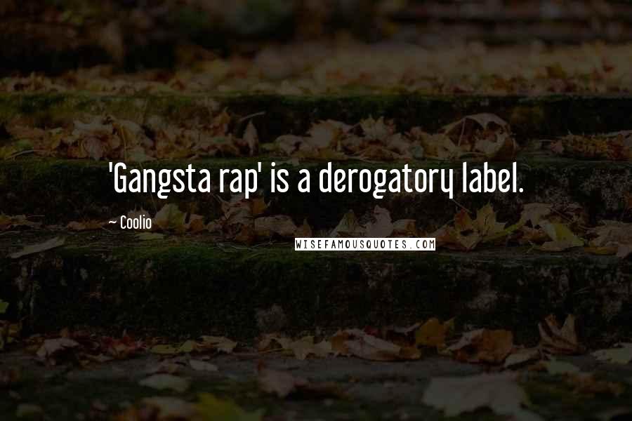 Coolio Quotes: 'Gangsta rap' is a derogatory label.