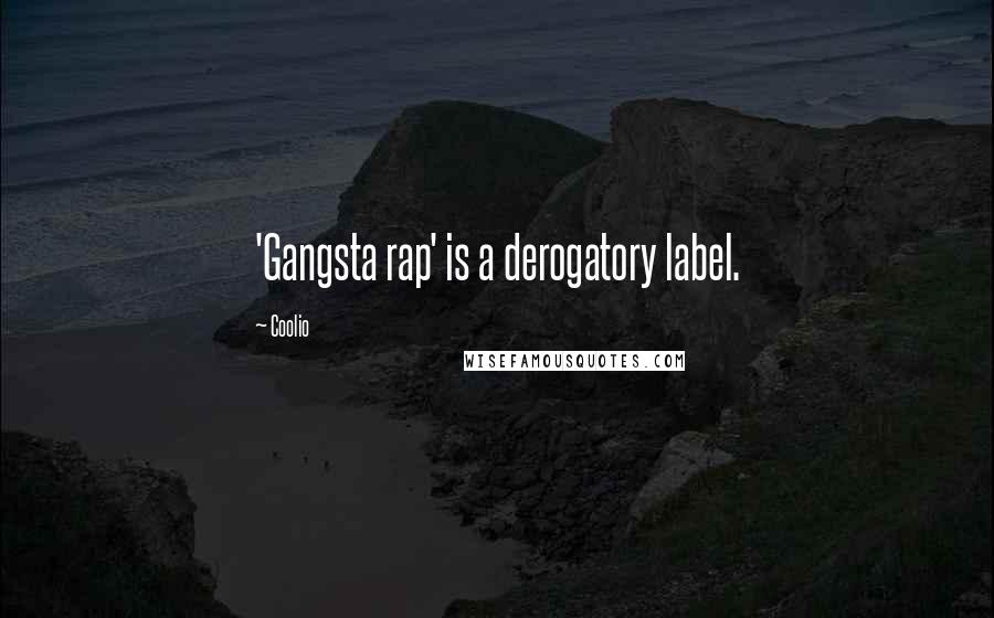 Coolio Quotes: 'Gangsta rap' is a derogatory label.