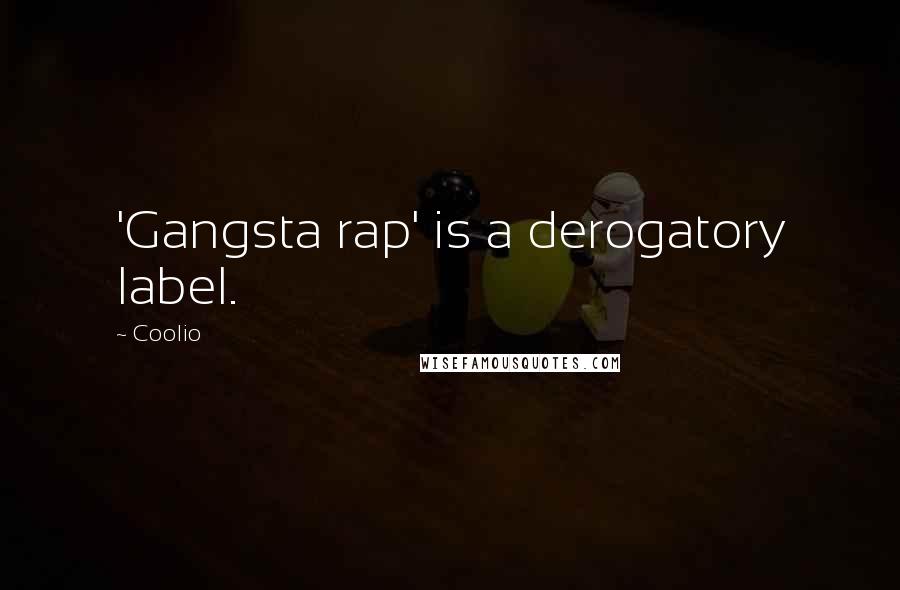 Coolio Quotes: 'Gangsta rap' is a derogatory label.