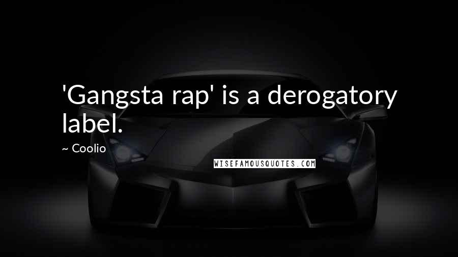 Coolio Quotes: 'Gangsta rap' is a derogatory label.