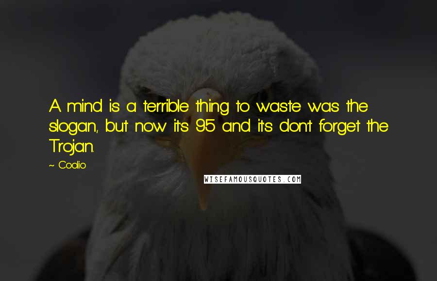 Coolio Quotes: A mind is a terrible thing to waste was the slogan, but now it's 95 and it's don't forget the Trojan.