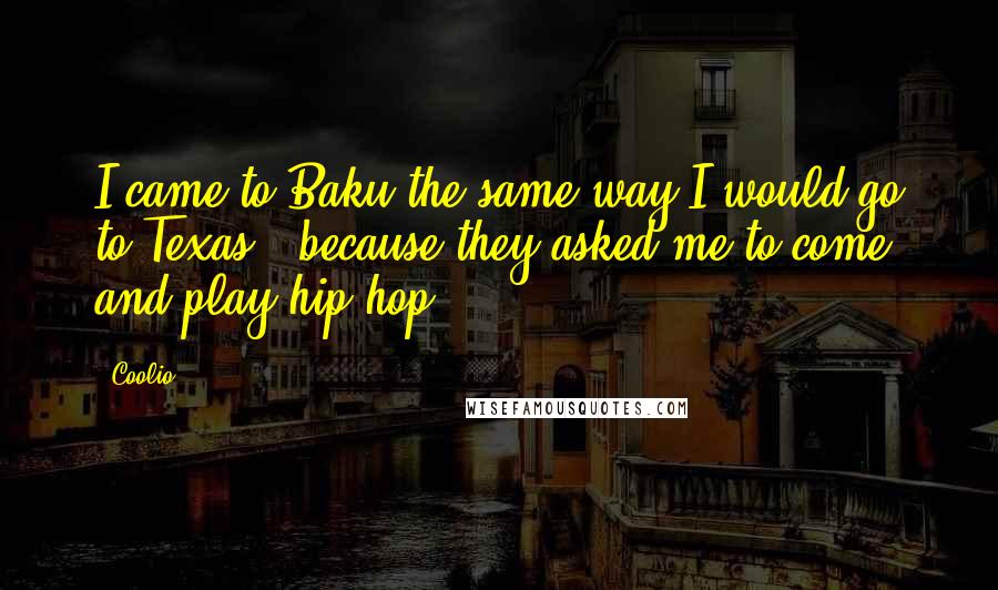 Coolio Quotes: I came to Baku the same way I would go to Texas - because they asked me to come and play hip hop.