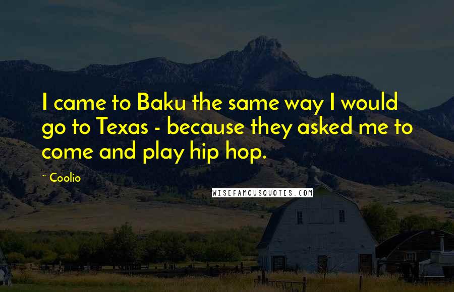 Coolio Quotes: I came to Baku the same way I would go to Texas - because they asked me to come and play hip hop.