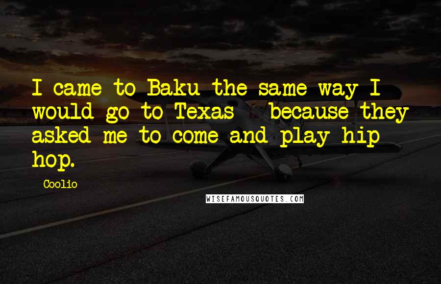 Coolio Quotes: I came to Baku the same way I would go to Texas - because they asked me to come and play hip hop.