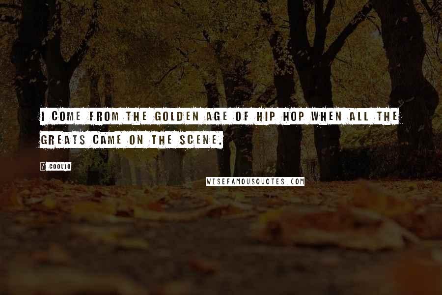 Coolio Quotes: I come from the golden age of hip hop when all the greats came on the scene.