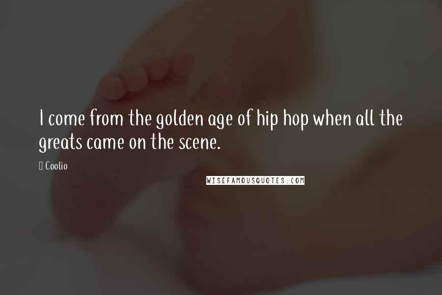 Coolio Quotes: I come from the golden age of hip hop when all the greats came on the scene.