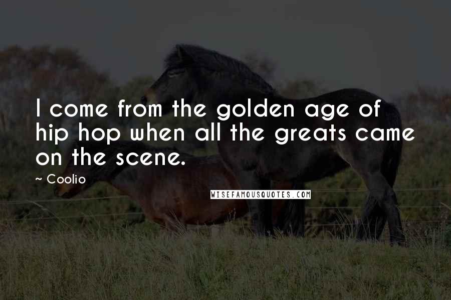 Coolio Quotes: I come from the golden age of hip hop when all the greats came on the scene.