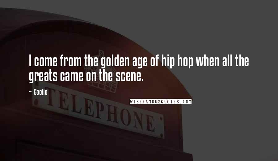 Coolio Quotes: I come from the golden age of hip hop when all the greats came on the scene.