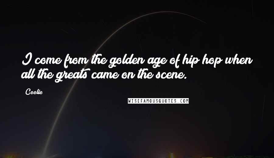 Coolio Quotes: I come from the golden age of hip hop when all the greats came on the scene.