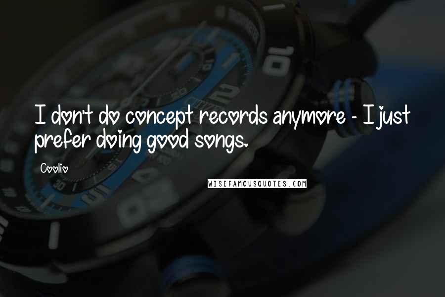 Coolio Quotes: I don't do concept records anymore - I just prefer doing good songs.