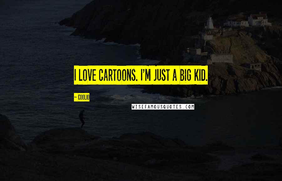 Coolio Quotes: I love cartoons. I'm just a big kid.