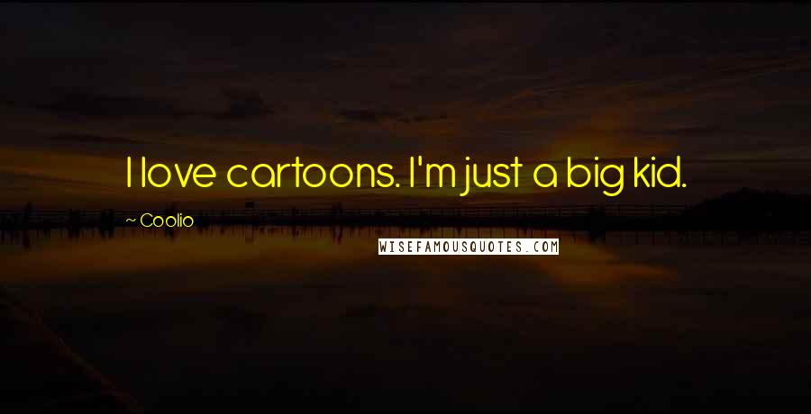 Coolio Quotes: I love cartoons. I'm just a big kid.