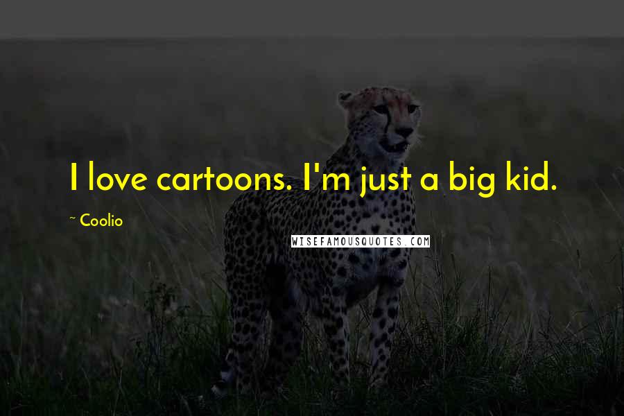 Coolio Quotes: I love cartoons. I'm just a big kid.