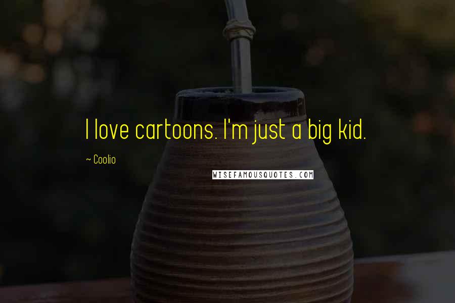 Coolio Quotes: I love cartoons. I'm just a big kid.