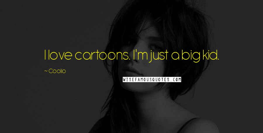 Coolio Quotes: I love cartoons. I'm just a big kid.