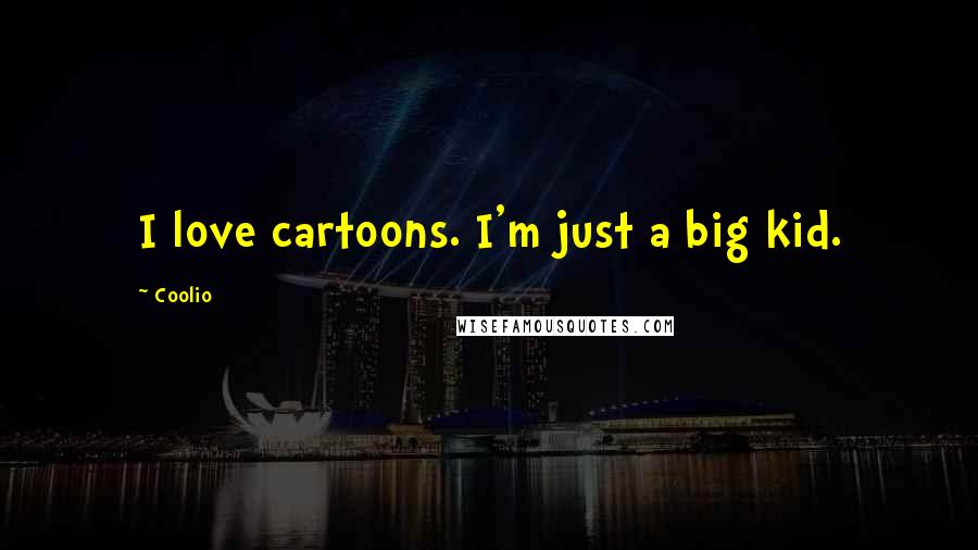 Coolio Quotes: I love cartoons. I'm just a big kid.