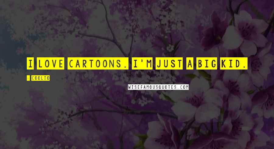 Coolio Quotes: I love cartoons. I'm just a big kid.