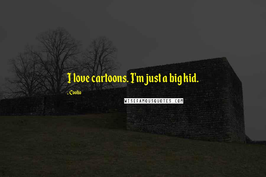 Coolio Quotes: I love cartoons. I'm just a big kid.