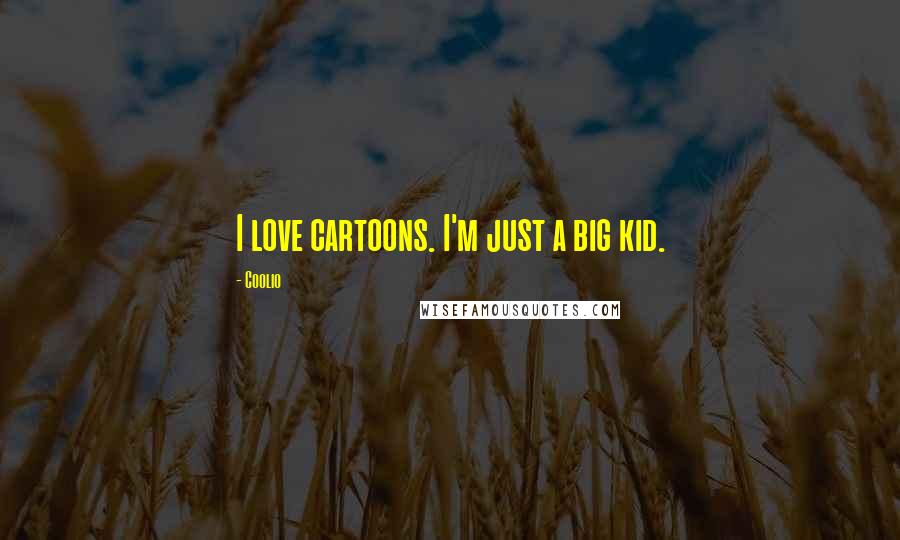 Coolio Quotes: I love cartoons. I'm just a big kid.