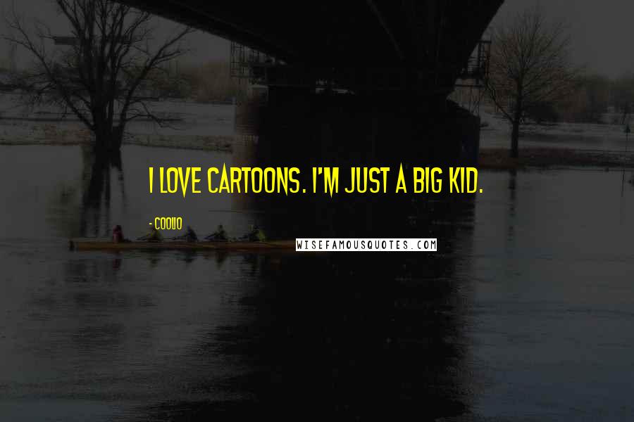 Coolio Quotes: I love cartoons. I'm just a big kid.