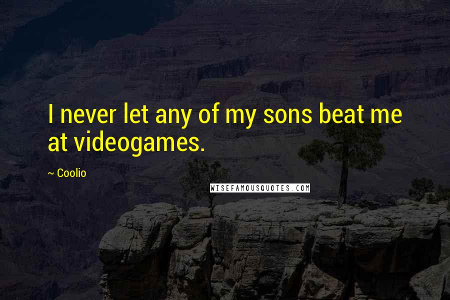 Coolio Quotes: I never let any of my sons beat me at videogames.