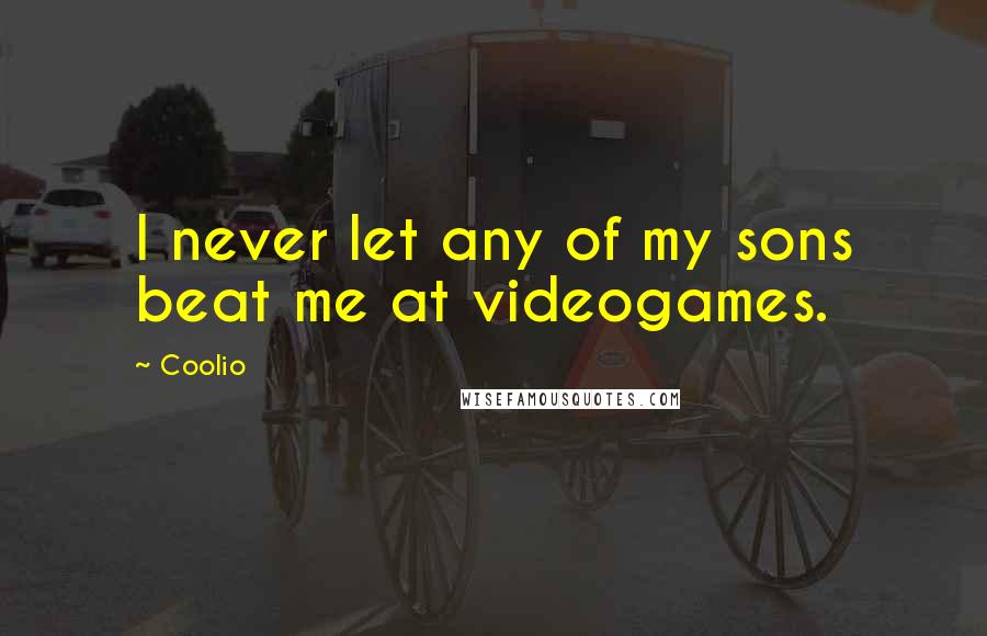 Coolio Quotes: I never let any of my sons beat me at videogames.