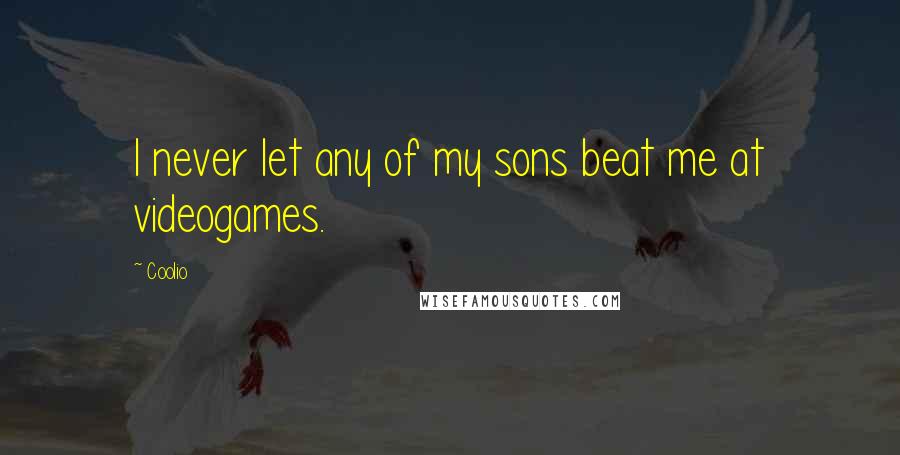 Coolio Quotes: I never let any of my sons beat me at videogames.