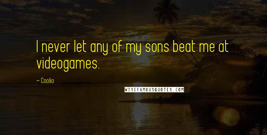 Coolio Quotes: I never let any of my sons beat me at videogames.