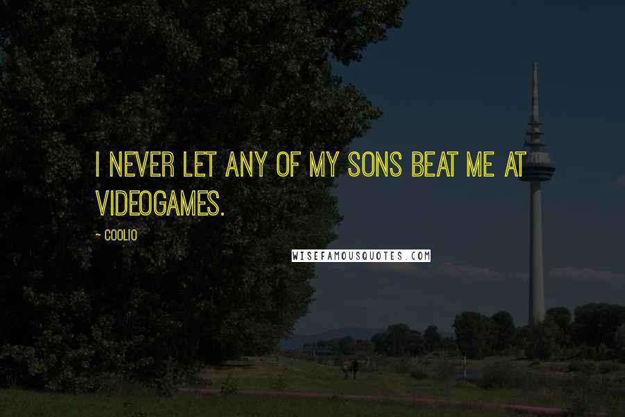 Coolio Quotes: I never let any of my sons beat me at videogames.