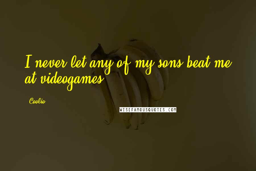 Coolio Quotes: I never let any of my sons beat me at videogames.