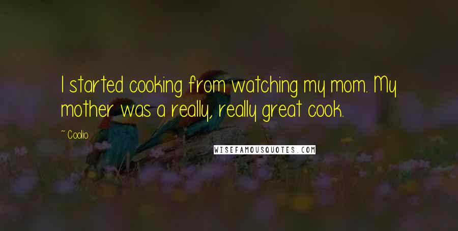 Coolio Quotes: I started cooking from watching my mom. My mother was a really, really great cook.