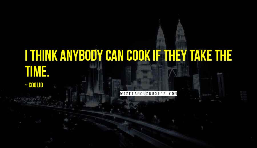 Coolio Quotes: I think anybody can cook if they take the time.