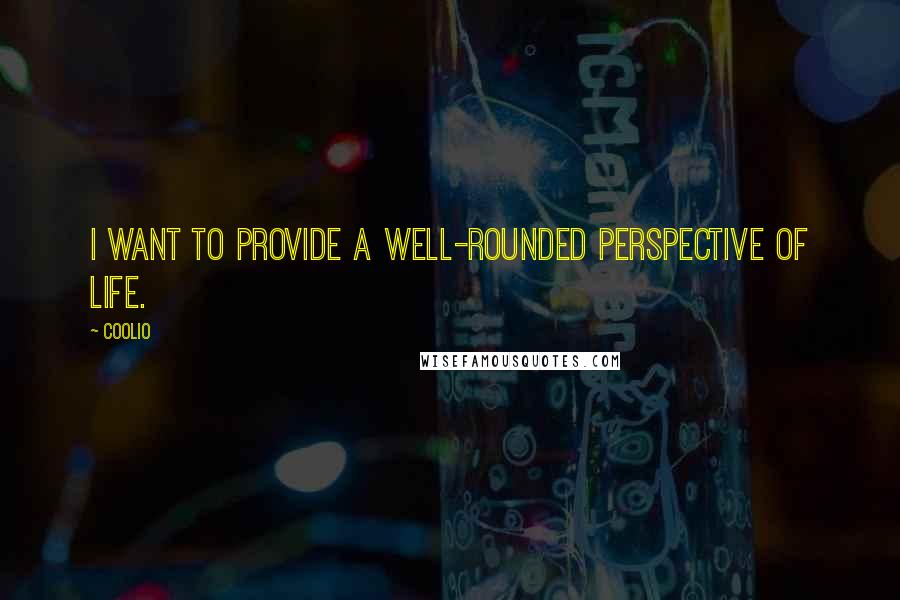 Coolio Quotes: I want to provide a well-rounded perspective of life.