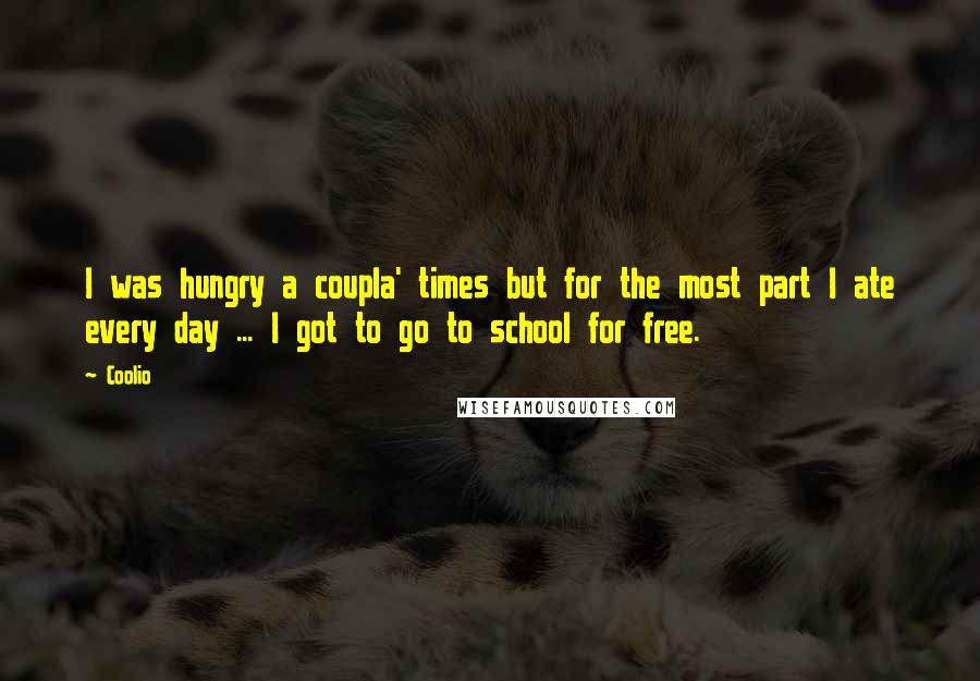 Coolio Quotes: I was hungry a coupla' times but for the most part I ate every day ... I got to go to school for free.