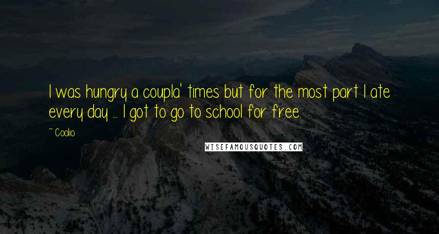 Coolio Quotes: I was hungry a coupla' times but for the most part I ate every day ... I got to go to school for free.