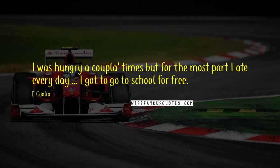 Coolio Quotes: I was hungry a coupla' times but for the most part I ate every day ... I got to go to school for free.