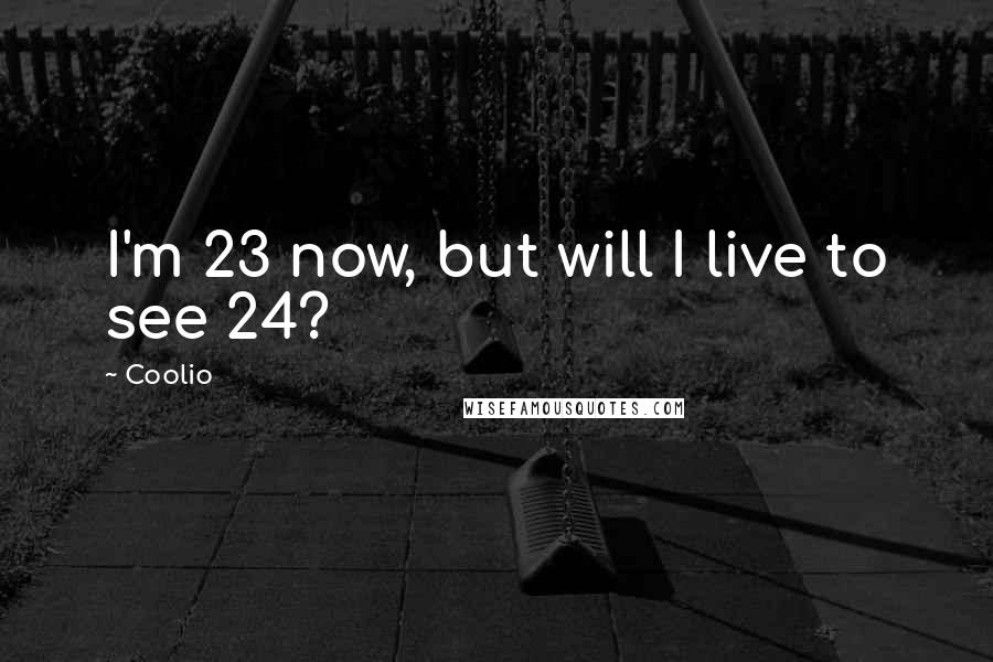 Coolio Quotes: I'm 23 now, but will I live to see 24?
